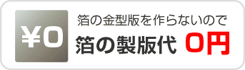 箔の金型版を作らないので箔の製版代0円